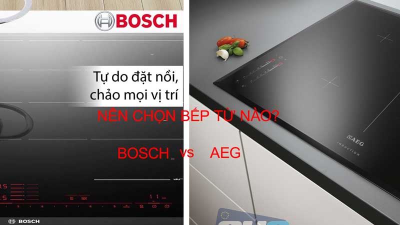 So sánh bếp từ AEG và Bosch - Nên lựa chọn mua thương hiệu nào? 4 Lựa chọn bếp từ đến từ thương hiệu AEG hay Bosch tùy vào nhu cầu
